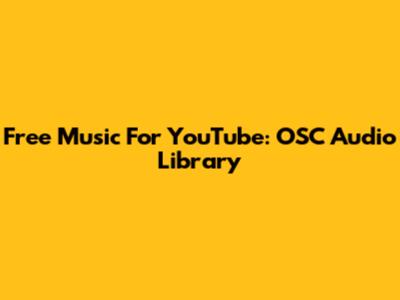Free Music For YouTube: OSC Audio Library