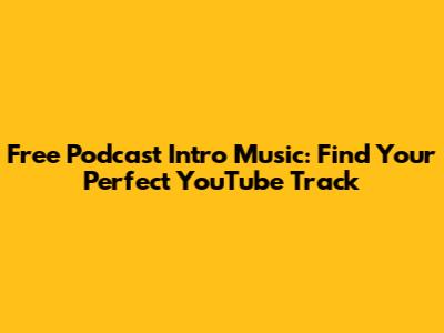 Free Podcast Intro Music: Find Your Perfect YouTube Track