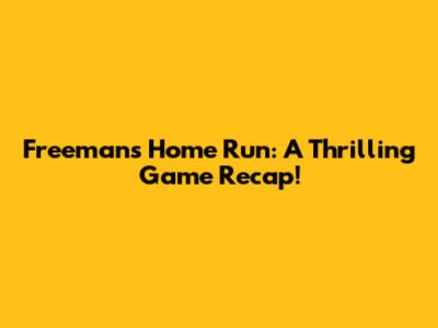 Freeman's Home Run: A Thrilling Game Recap!
