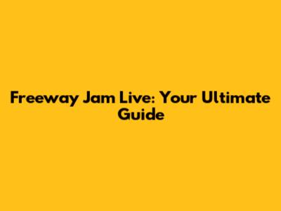 Freeway Jam Live: Your Ultimate Guide