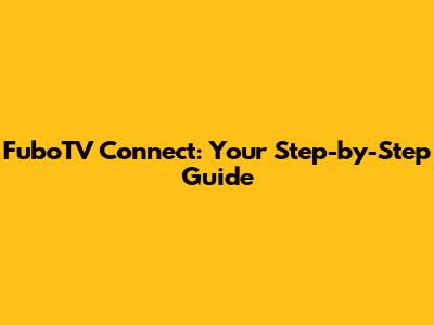 FuboTV Connect: Your Step-by-Step Guide