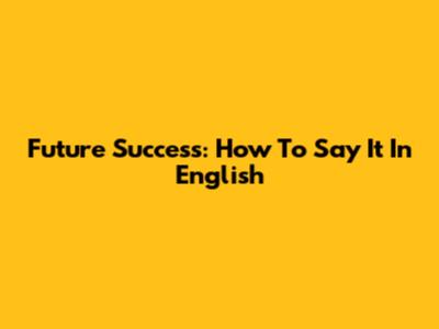 Future Success: How To Say It In English