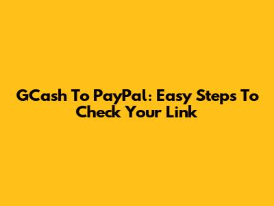 GCash To PayPal: Easy Steps To Check Your Link