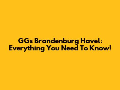 GGs Brandenburg Havel: Everything You Need To Know!