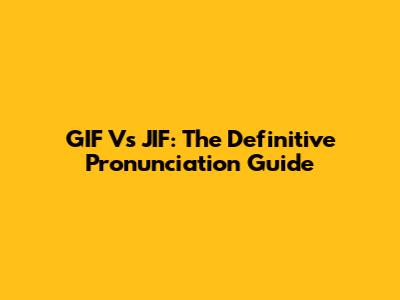 GIF Vs JIF: The Definitive Pronunciation Guide
