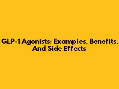 GLP-1 Agonists: Examples, Benefits, And Side Effects