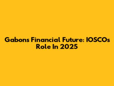 Gabon's Financial Future: IOSCO's Role In 2025