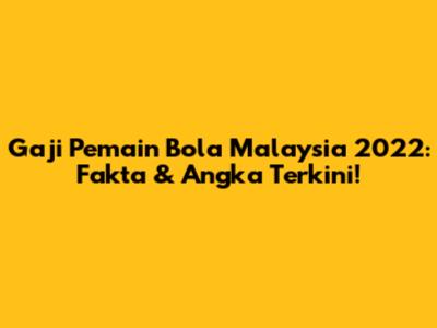 Gaji Pemain Bola Malaysia 2022: Fakta & Angka Terkini!