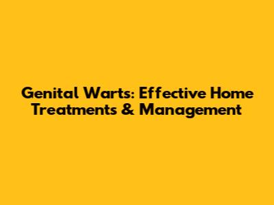 Genital Warts: Effective Home Treatments & Management