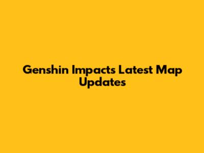 Genshin Impact's Latest Map Updates