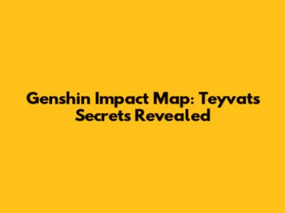 Genshin Impact Map: Teyvat's Secrets Revealed