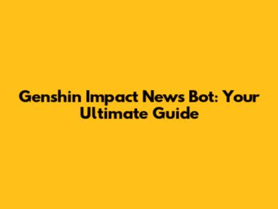 Genshin Impact News Bot: Your Ultimate Guide