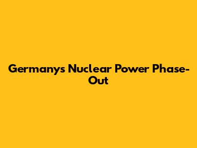 Germany's Nuclear Power Phase-Out