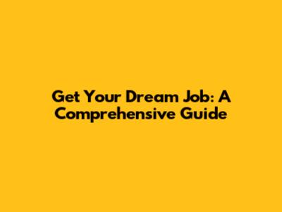 Get Your Dream Job: A Comprehensive Guide