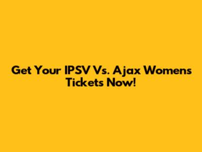 Get Your IPSV Vs. Ajax Women's Tickets Now!