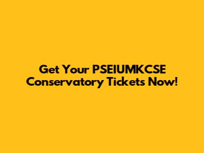 Get Your PSEIUMKCSE Conservatory Tickets Now!