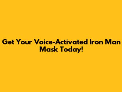 Get Your Voice-Activated Iron Man Mask Today!