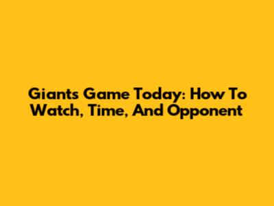Giants Game Today: How To Watch, Time, And Opponent