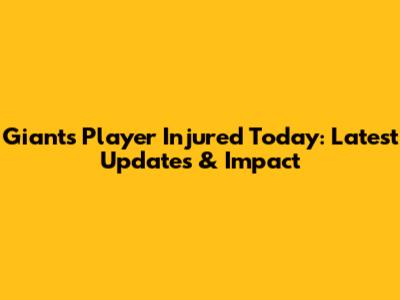 Giants Player Injured Today: Latest Updates & Impact