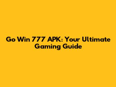 Go Win 777 APK: Your Ultimate Gaming Guide