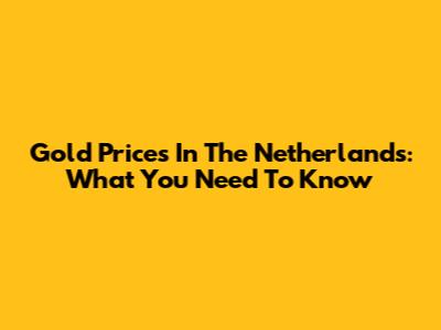 Gold Prices In The Netherlands: What You Need To Know