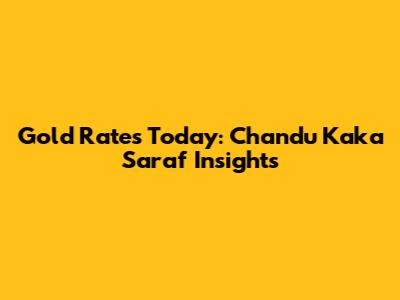 Gold Rates Today: Chandu Kaka Saraf Insights