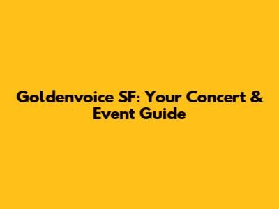 Goldenvoice SF: Your Concert & Event Guide