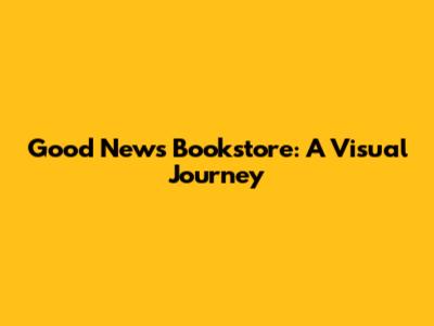 Good News Bookstore: A Visual Journey