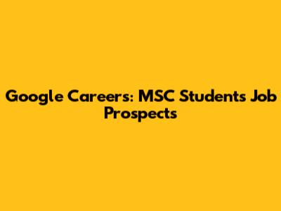 Google Careers: MSC Students' Job Prospects