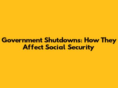 Government Shutdowns: How They Affect Social Security