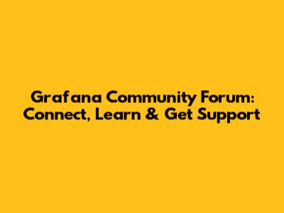 Grafana Community Forum: Connect, Learn & Get Support