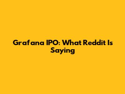 Grafana IPO: What Reddit Is Saying