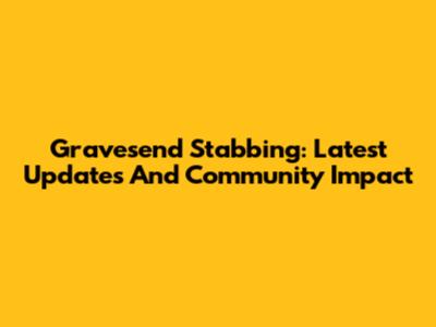 Gravesend Stabbing: Latest Updates And Community Impact