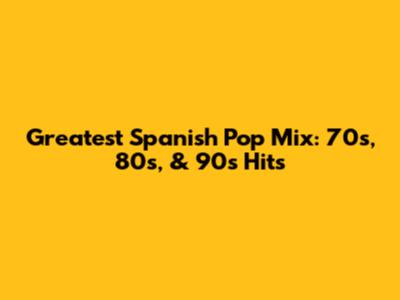 Greatest Spanish Pop Mix: 70s, 80s, & 90s Hits