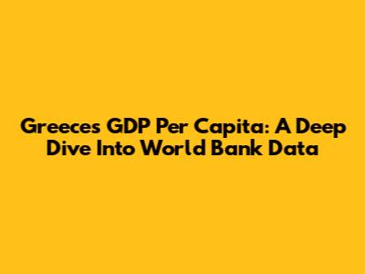 Greece's GDP Per Capita: A Deep Dive Into World Bank Data