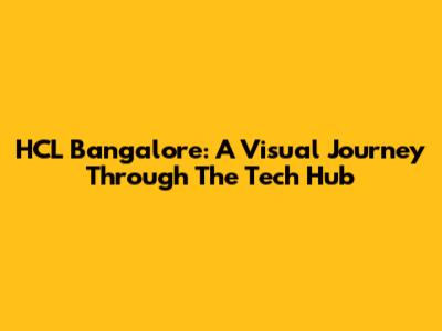 HCL Bangalore: A Visual Journey Through The Tech Hub