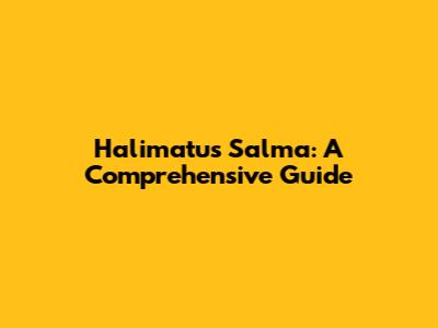 Halimatus Salma: A Comprehensive Guide