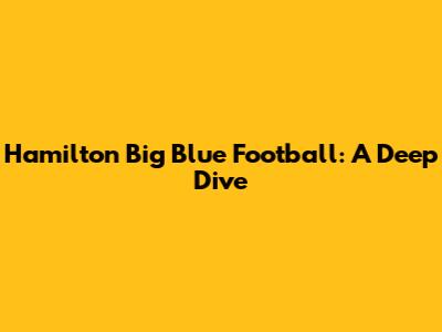 Hamilton Big Blue Football: A Deep Dive