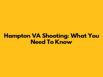 Hampton VA Shooting: What You Need To Know