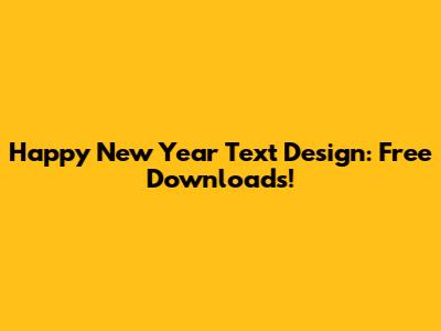 Happy New Year Text Design: Free Downloads!