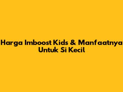 Harga Imboost Kids & Manfaatnya Untuk Si Kecil