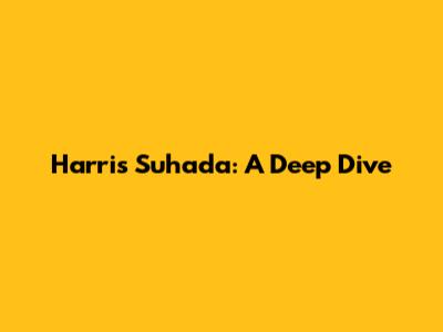 Harris Suhada: A Deep Dive