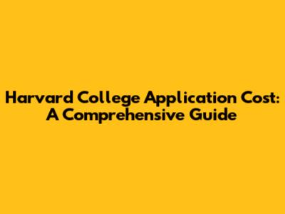 Harvard College Application Cost: A Comprehensive Guide