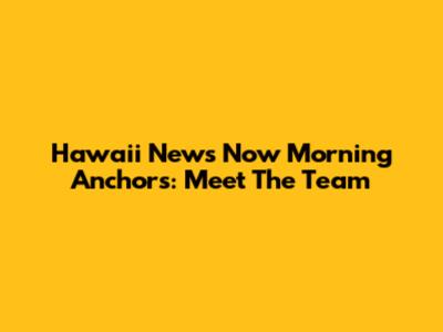 Hawaii News Now Morning Anchors: Meet The Team