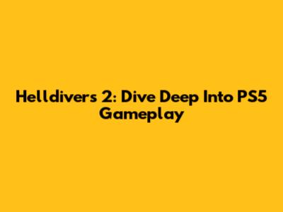 Helldivers 2: Dive Deep Into PS5 Gameplay