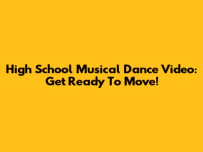 High School Musical Dance Video: Get Ready To Move!
