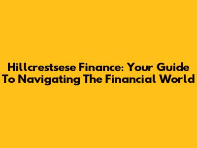 Hillcrestsese Finance: Your Guide To Navigating The Financial World
