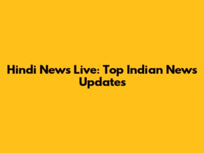 Hindi News Live: Top Indian News Updates