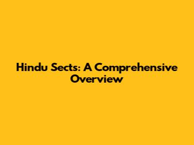 Hindu Sects: A Comprehensive Overview