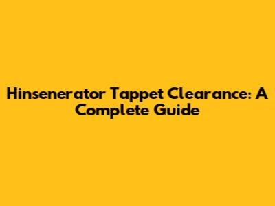 Hinsenerator Tappet Clearance: A Complete Guide
